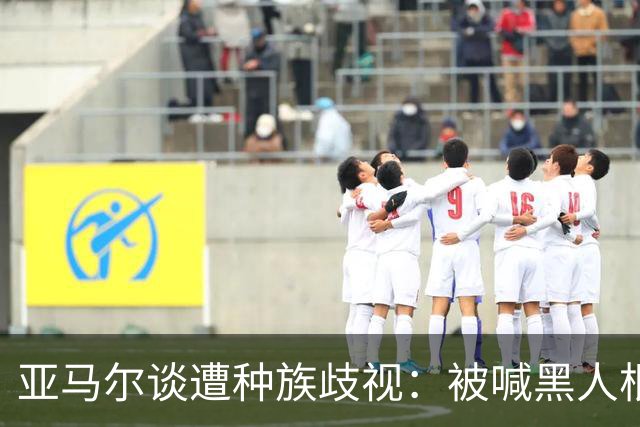 亚马尔谈遭种族歧视：被喊黑人根本不会刺痛我，我本身就是黑人